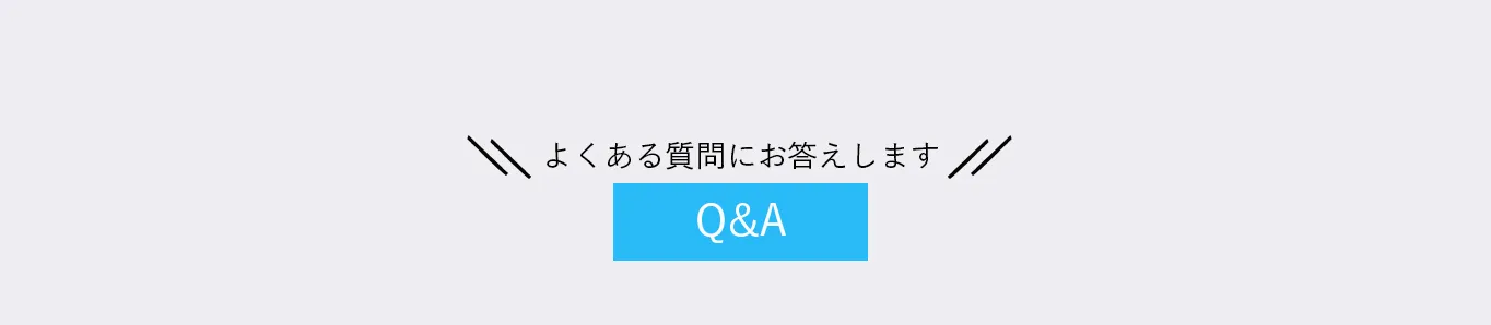 よくある質問にお答えします。Q&A